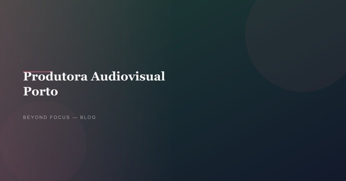 Produtoras Audiovisuais em Braga, Coimbra e Faro: O Que Saber em 2026